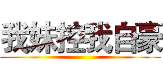 我妹控我自豪 ()