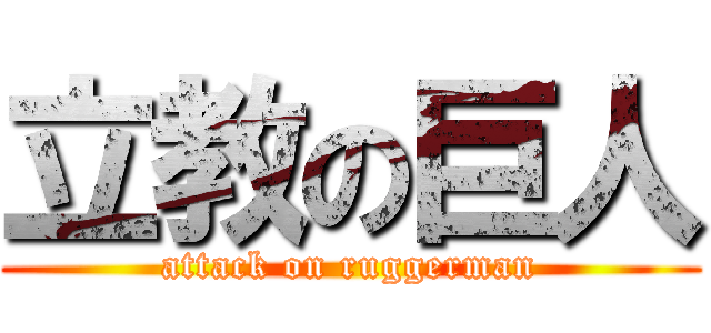 立教の巨人 (attack on ruggerman)