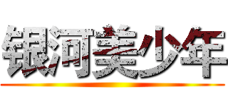 银河美少年 ()