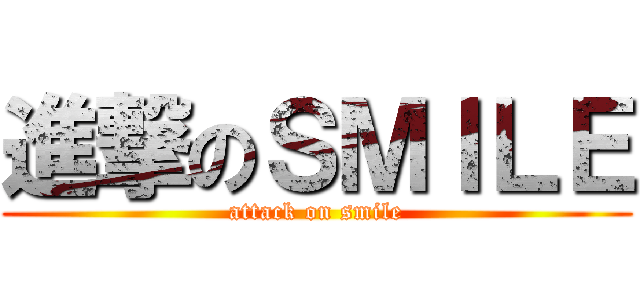 進撃のＳＭＩＬＥ (attack on smile)