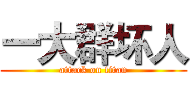 一大群坏人 (attack on titan)