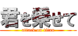 君を乗せて (attack on titan)