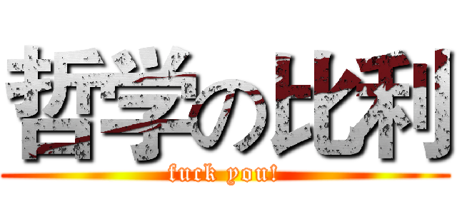 哲学の比利 (fuck you!)