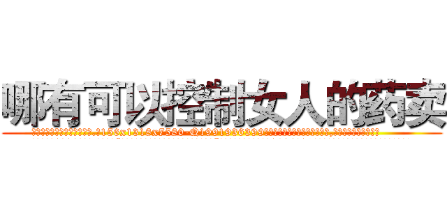 哪有可以控制女人的药卖 (哪有可以控制女人的药卖【电.话156x1318x7580-Q1991936399鑫宏药业】我们做的是长期生意,靠的是老客户长期支持
参考消息网2月20日报道 韩媒称，“剩女多、离婚率高的城市，房价一定会上涨。”这是中国经济学家金岩石2016年12月参加在上海举行的房地产相关论坛时说的话。
)