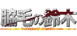 脇毛の鈴木 (wakige of suzuki)