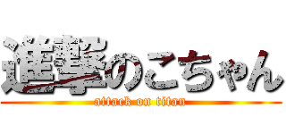 進撃のこちゃん (attack on titan)