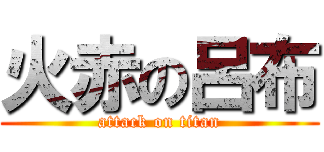 火赤の呂布 (attack on titan)