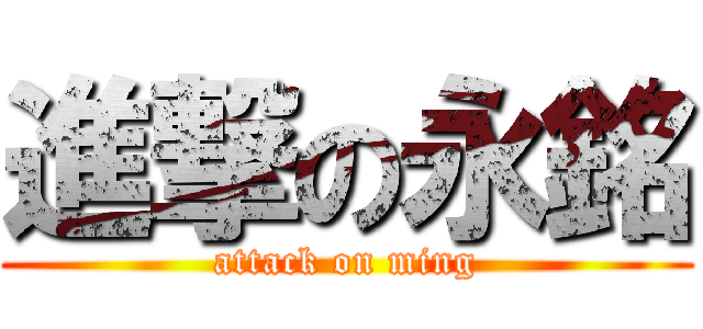 進撃の永銘 (attack on ming)