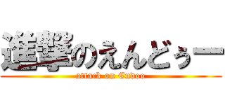 進撃のえんどぅー (attack on Endoo)