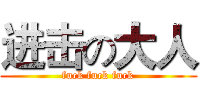 进击の大人 (fuck fuck fuck)