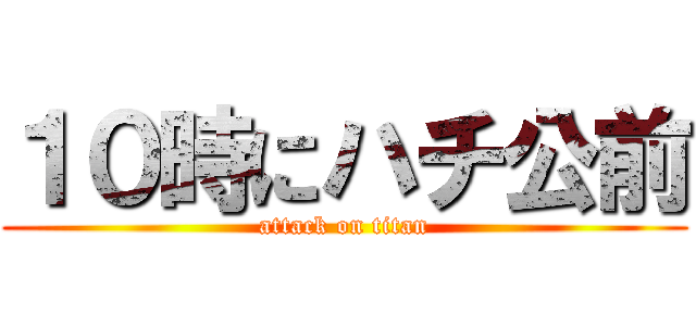 １０時にハチ公前 (attack on titan)