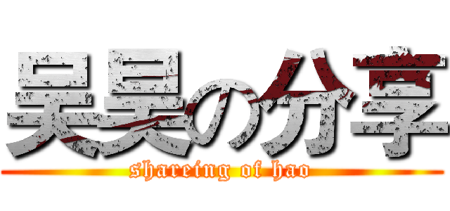吴昊の分享 (shareing of hao)
