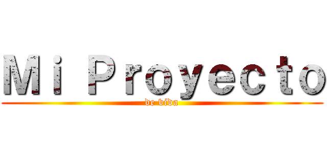 Ｍｉ Ｐｒｏｙｅｃｔｏ (de vida)