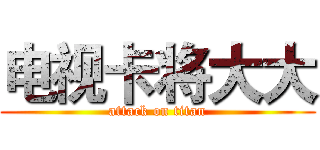 电视卡将大大 (attack on titan)