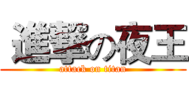  進撃の夜王 (attack on titan)