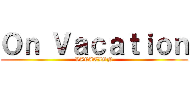 Ｏｎ Ｖａｃａｔｉｏｎ (VACATION)