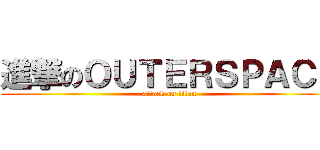 進撃のＯＵＴＥＲＳＰＡＣＥ (attack on titan)