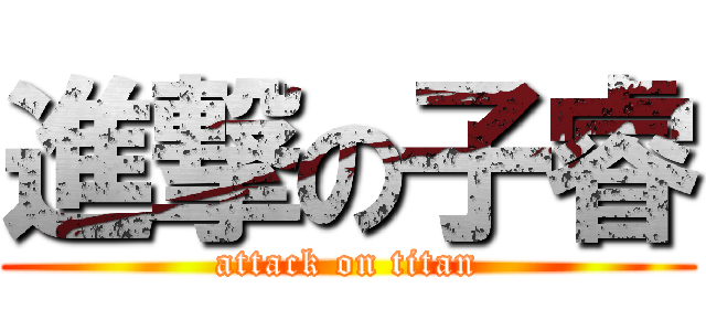 進撃の子睿 (attack on titan)