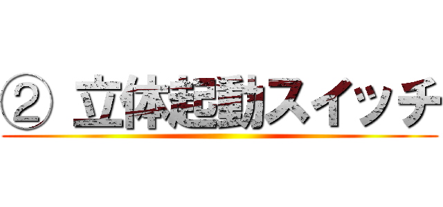 ② 立体起動スイッチ ()