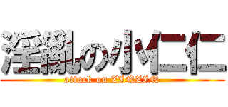 淫亂の小仁仁 (attack on ZINZIN)