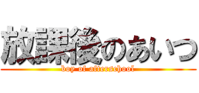 放課後のあいつ (boy of afterschool)