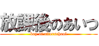 放課後のあいつ (boy of afterschool)
