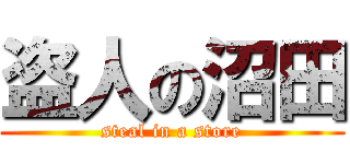 盗人の沼田 (steal in a store)