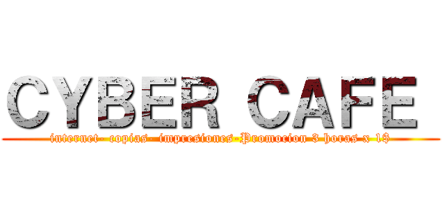 ＣＹＢＥＲ ＣＡＦＥ  (internet- copias- impresiones-Promocion 3 horas x 1$)