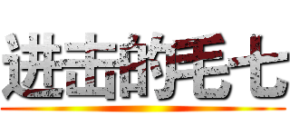 进击的毛七 ()