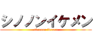 シノノンイケメン (sinonon ikemen)