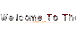 Ｗｅｌｃｏｍｅ Ｔｏ Ｔｈｅ (Attack on Ass)