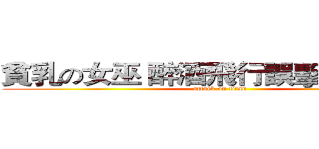 貧乳の女巫 醉酒飛行誤擊電火條仔 (attack on titan)