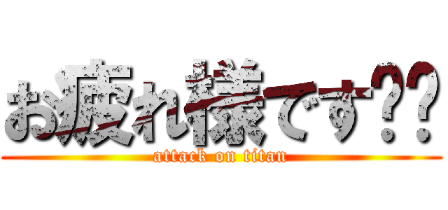 お疲れ様です‼️ (attack on titan)