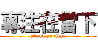 專注在當下 (attack on titan)