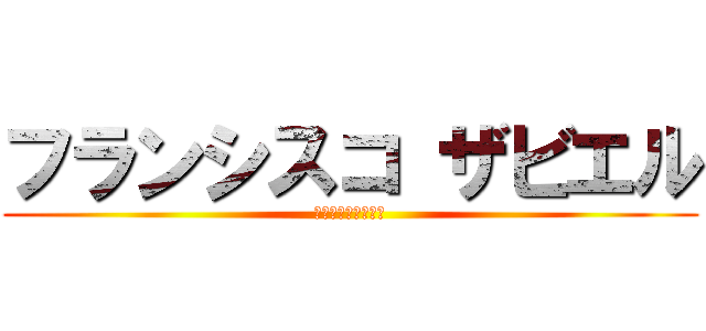 フランシスコ ザビエル (１５０６～１５５２)