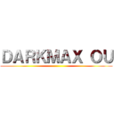 ＤＡＲＫＭＡＸ ＯＵ ()