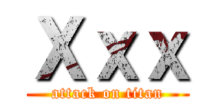 Ｘｘｘ (attack on titan)