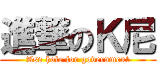 進撃のＫ尼 (Ass hole for government)