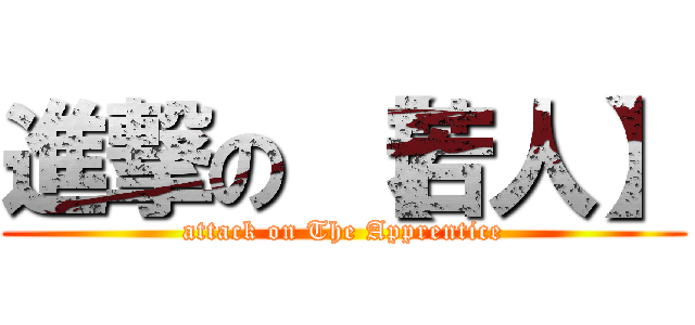 進撃の 【若人】 (attack on The Apprentice)