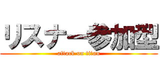 リスナー参加型 (attack on titan)