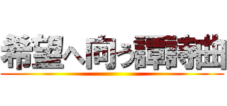 希望へ向う譚詩曲 ()