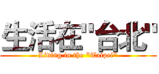 生活在"台北" (Living in the "Taipei")