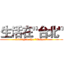 生活在"台北" (Living in the "Taipei")