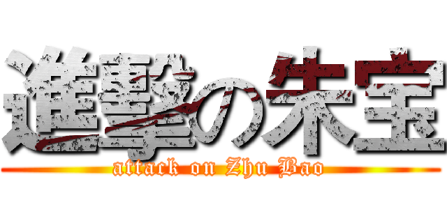 進擊の朱宝 (attack on Zhu Bao)