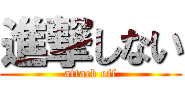 進撃しない (attack off)