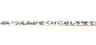 あいうえおかきくけこさしすせそたちつてとなにぬねのはひふへほ (あいうえおかきくけこさしすせそたちつてとなにぬねのはひふへほ)