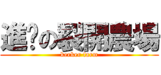 進擊の裂開農場 (kerker farm)