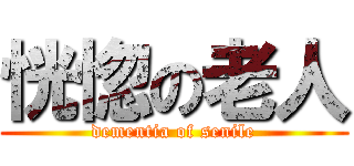 恍惚の老人 (dementia of senile)
