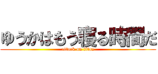 ゆうかはもう寝る時間だ (attack on titan)