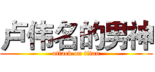 卢伟名的男神 (attack on titan)